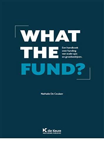 What the fund?: een handboek over funding van scale-ups en groeibedrijven