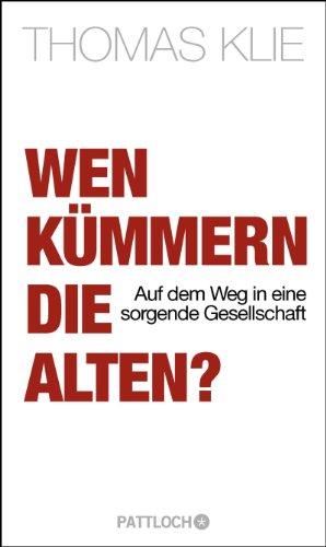 Wen kümmern die Alten?: Auf dem Weg in eine sorgende Gesellschaft