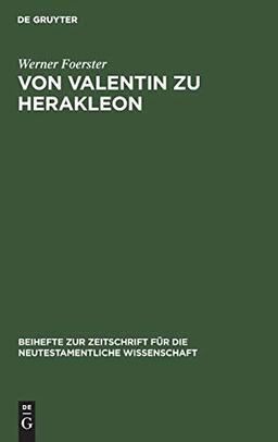 Von Valentin zu Herakleon: Untersuchungen über die Quellen und die Entwicklung des valentinianischen Gnosis (Beihefte zur Zeitschrift für die neutestamentliche Wissenschaft, 7, Band 7)