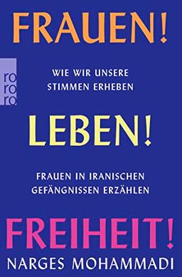 Frauen! Leben! Freiheit!: Wie wir unsere Stimmen erheben. Frauen in iranischen Gefängnissen erzählen