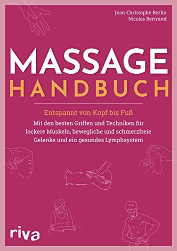 Massage-Handbuch: Entspannt von Kopf bis Fuß – mit den besten Griffen und Techniken für lockere Muskeln, bewegliche und schmerzfreie Gelenke und ein gesundes Lymphsystem