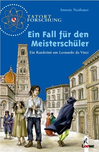 Tatort Forschung. Ein Fall für den Meisterschüler: Ein Ratekrimi um Leonardo da Vinci