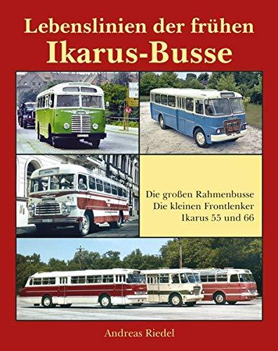 Lebenslinien der frühen Ikarus-Busse: Die großen Rahmenbusse - Die kleinen Frontlenker - Ikarus 55 und 66: Die groen Rahmenbusse - Die kleinen Frontlenker - Ikarus 55 und 66