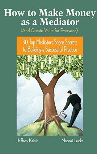 How To Make Money As A Mediato: 30 Top Mediators Share Secrets to Building a Successful Practice