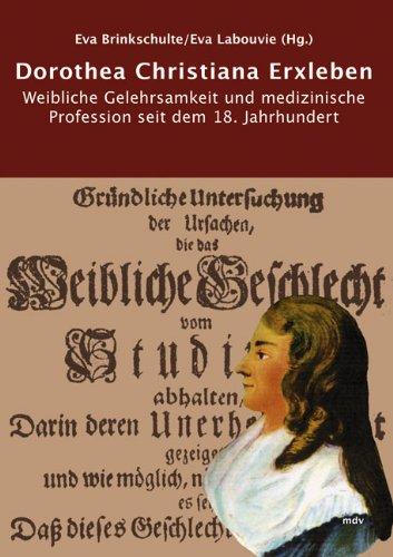 Dorothea Christiane Erxleben: Weibliche Gelehrsamkeit und medizinische Profession seit dem 18. Jahrhundert