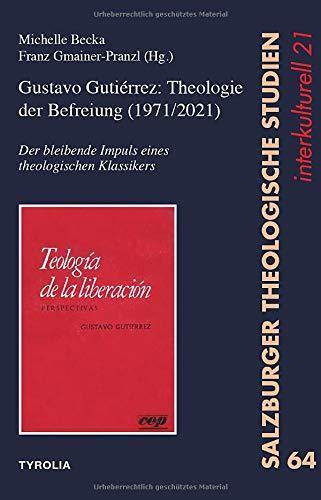 Gustavo Gutiérrez: Theologie der Befreiung (1971/2021): Der bleibende Impuls eines theologischen Klassikers (Salzburger Theologische Studien interkulturell)