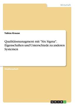 Qualitätsmanagment mit "Six Sigma". Eigenschaften und Unterschiede zu anderen Systemen