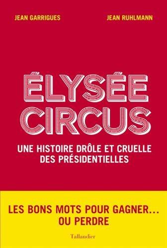 Elysée circus : une histoire drôle et cruelle des présidentielles