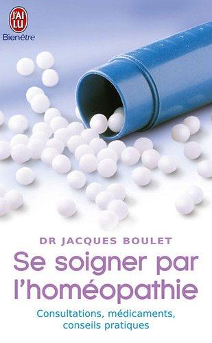 Se soigner par l'homéopathie : la consultation, le médicament, les conseils pratiques