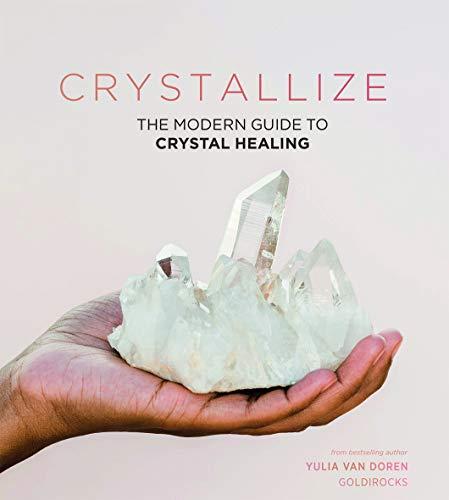 Crystallize: Crystal Healing, Styling and More: The Modern Guide to Crystal Healing