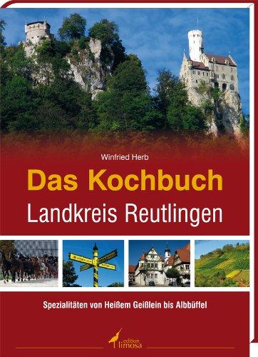 Das Kochbuch Landkreis Reutlingen: Von heißem Geißlein bis Albbüffel