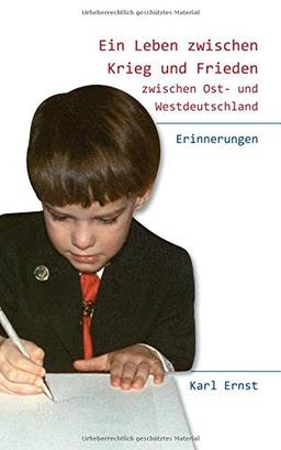 Ein Leben zwischen Krieg und Frieden: zwischen Ost- und Westdeutschland