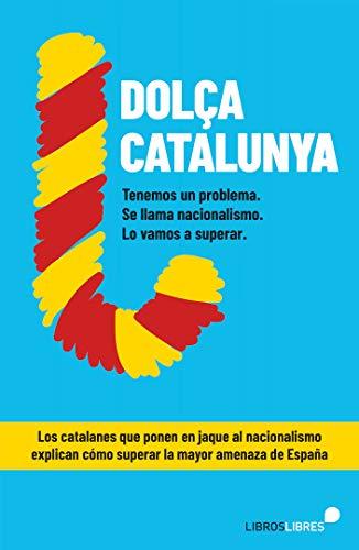 “Dolça Catalunya. Cómo superar el nacionalismo contado por el blog más leído de España”