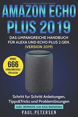 Amazon Echo Plus 2019: Das umfangreiche Handbuch für Alexa und Echo Plus 2.Gen. (Version 2019) - Schritt für Schritt Anleitungen, Tipps&Tricks und Problemlösungen inkl. Bonus mit 666 Befehlen