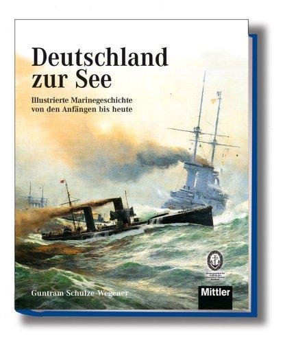 Deutschland zur See: Illustrierte Marinegeschichte von den Anfängen bis heute