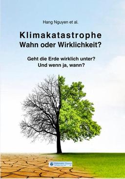 Klimakatastrophe - Wahn oder Wirklichkeit?: Geht die Erde wirklich unter? Und wenn ja, wann?