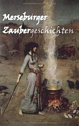 Merseburger Zaubergeschichten: Anthologie anlässlich des 180-jährigen Jubiläums der Wiederentdeckung der Merseburger Zaubersprüche (Geschichten aus dem Leseturm)