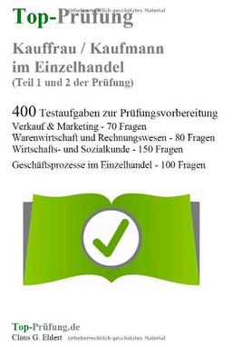 Top-Prüfung Kauffrau / Kaufmann im Einzelhandel - 400 Übungsaufgaben für die Abschlussprüfung: Aufgaben inkl. Lösungen für eine effektive Prüfungsvorbereitung auf die Abschlussprüfung