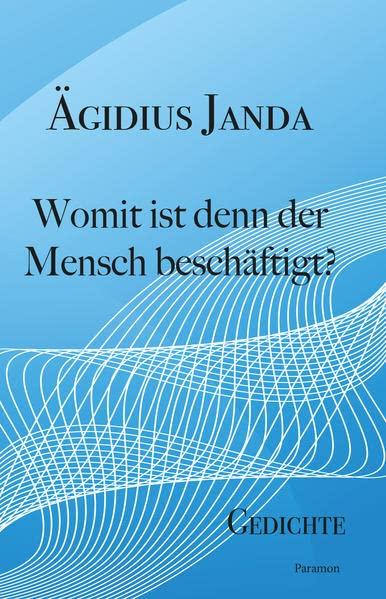 Womit ist denn der Mensch beschäftigt?: Gedichte