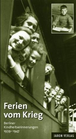 Ferien vom Krieg: Berliner Kindheitserinnerungen 1939-1947