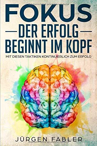 Fokus: Der Erfolg beginnt im Kopf: Kontinuierlich mit diesen Taktiken zum Erfolg