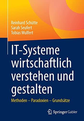 IT-Systeme wirtschaftlich verstehen und gestalten: Methoden – Paradoxien – Grundsätze