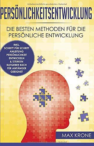 Persönlichkeitsentwicklung: Die besten Methoden für die persönliche Entwicklung  inkl. Schritt für Schritt Anleitung Persönlichkeit entwickeln & stärken Ratgeber Buch  Für Anfänger geeignet