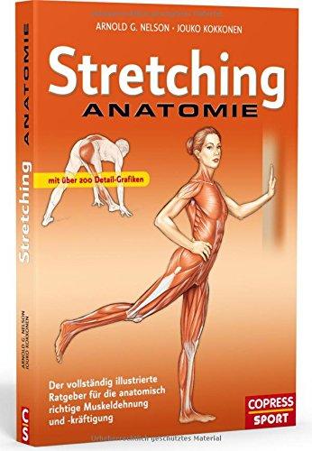 Stretching Anatomie: Der vollständig illustrierte Ratgeber für die anatomisch richtige Muskeldehnung und -kräftigung