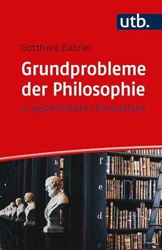 Grundprobleme der Philosophie: in geschichtlicher Entwicklung