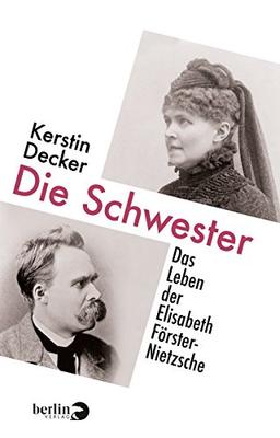 Die Schwester: Das Leben der Elisabeth Förster-Nietzsche