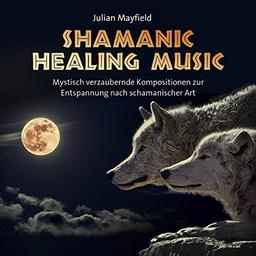 Shamanic Healing Music: Mystisch verzaubernde Kompositionen zur Entspannung