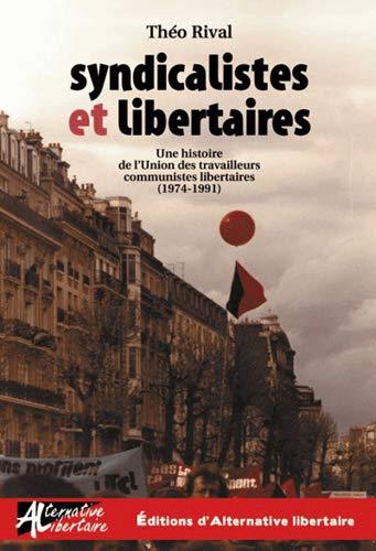 Syndicalistes et libertaires : une histoire de l'Union des travailleurs communistes libertaires (1974-1991)