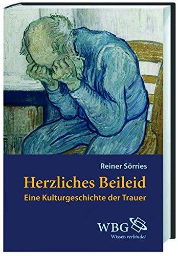 Herzliches Beileid: Eine Kulturgeschichte der Trauer