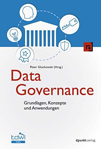 Data Governance: Grundlagen, Konzepte und Anwendungen (Edition TDWI)