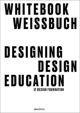 Designing Design Education: Weissbuch zur Zukunft der Designlehre