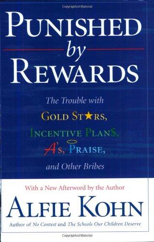 Punished by Rewards: The Trouble with Gold Stars, Incentive Plans, A's, Praise, and Other Bribes