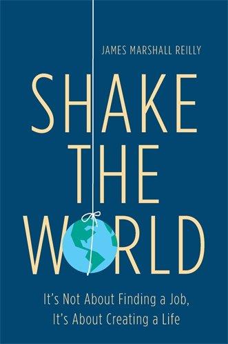 Shake the World: It's Not About Finding a Job, It's About Creating a Life