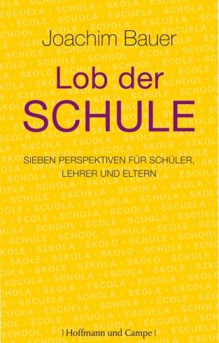 Lob der Schule: Sieben Perspektiven für Schüler, Lehrer und Eltern