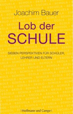 Lob der Schule: Sieben Perspektiven für Schüler, Lehrer und Eltern