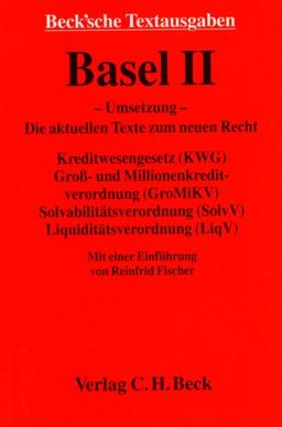 Basel II: Kreditwesengesetz (KWG) - Solvabilitätsverordnung mit Anlagen (SolvV) - Groß- und Millionenkreditverordnung mit Anlagen (GroMiKV) - Liquiditätsverordnung (LiqV) mit Anlagen