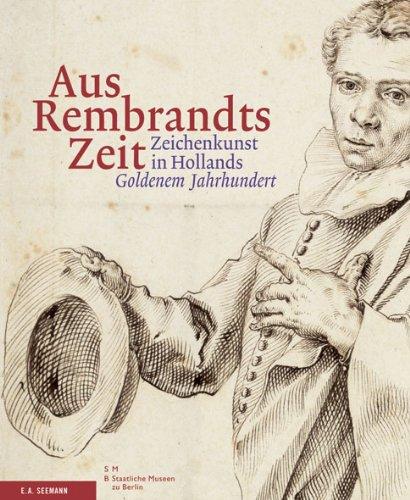 Aus Rembrandts Zeit - Zeichenkunst in Hollands &#34;Goldenem Jahrhundert&#34;