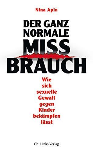 Der ganz normale Missbrauch: Wie sich sexuelle Gewalt gegen Kinder bekämpfen lässt