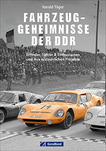 Automobilgeschichte – Fahrzeug-Geheimnisse der DDR: Erfinder, Tüftler & Enthusiasten und ihre erstaunlichen Projekte. Für Fans des Trabant und kreativer DDR-Technik.