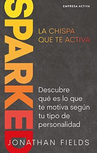 SPARKED, La chispa que te activa: Descubre qué es lo que te motiva según tu tipo de personalidad (Gestión del conocimiento)