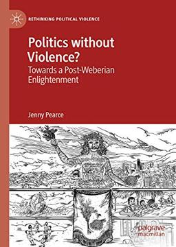 Politics without Violence?: Towards a Post-Weberian Enlightenment (Rethinking Political Violence)