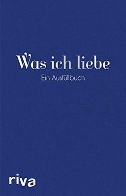 Was ich liebe: Ein Ausfüllbuch über die schönen Seiten des Lebens