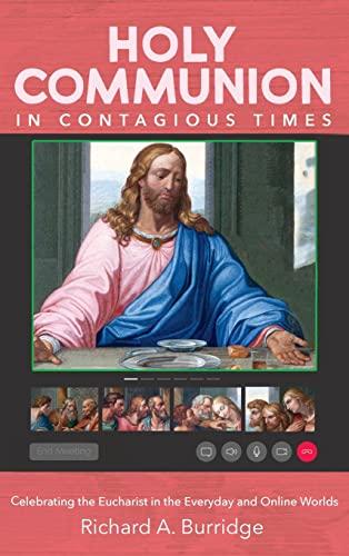 Holy Communion in Contagious Times: Celebrating the Eucharist in the Everyday and Online Worlds