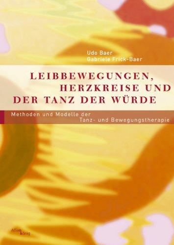 Leibbewegungen, Herzkreise und der Tanz der Würde: Methoden und Modelle der Tanz- und Bewegungstherapie