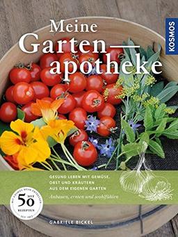 Meine Gartenapotheke: Gesund leben mit Gemüse, Obst und Kräutern aus dem eigenen Garten; Anbauen, ernten und wohlfühlen