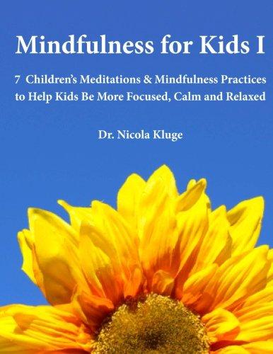 Mindfulness for Kids I: 7 Children's Meditations & Mindfulness Practices to Help Kids Be More Focused, Calm and Relaxed: Seven Meditation Scripts with Warm-up & Follow-up Activities